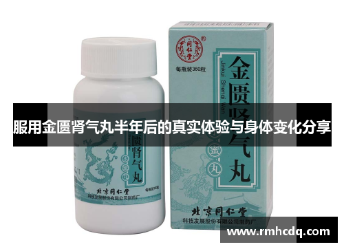 服用金匮肾气丸半年后的真实体验与身体变化分享